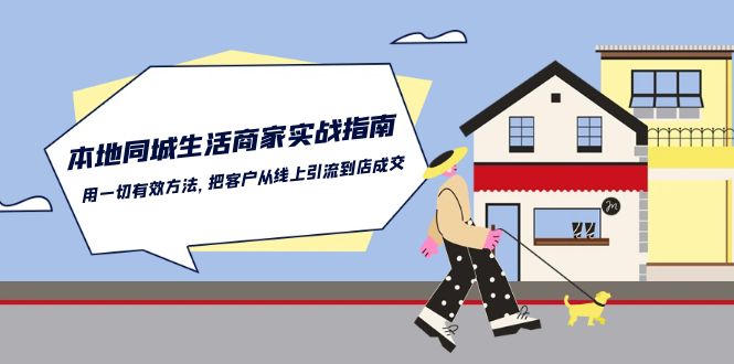 本地同城生活商家实战指南：用一切有效方法，把客户从线上引流到店成交 - 白戈学堂-<a href=