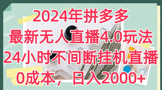 2024年拼多多最新无人直播4.0玩法，24小时不间断挂机直播，0成本，日入2k - 白戈学堂-<a href=