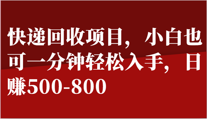 快递回收项目，小白也可一分钟轻松入手，日赚500-800 - 白戈学堂-<a href=