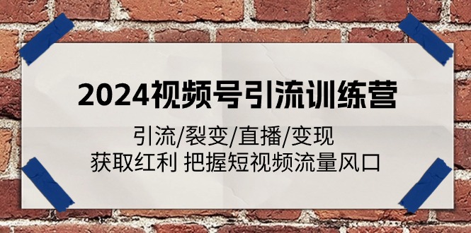 2024视频号引流训练营：引流/裂变/直播/变现 获取红利 把握短视频流量风口 - 白戈学堂-<a href=