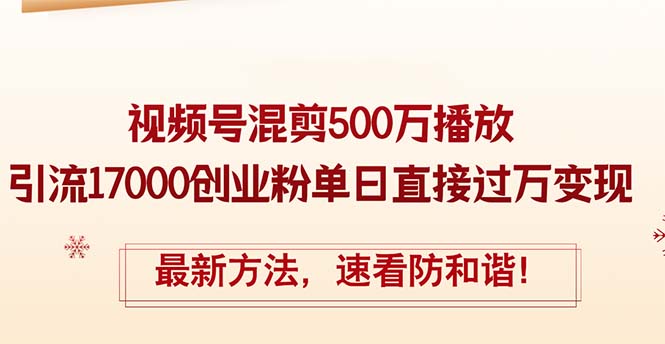 （12391期）精华帖视频号混剪500万播放引流17000创业粉，单日直接过万变现，最新方… - 白戈学堂-白戈学堂