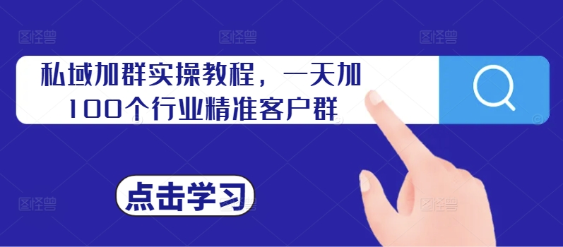 私域加群实操教程，一天加100个行业精准客户群 - 白戈学堂-白戈学堂