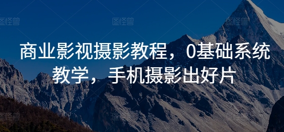 商业影视摄影教程，0基础系统教学，手机摄影出好片 - 白戈学堂-白戈学堂