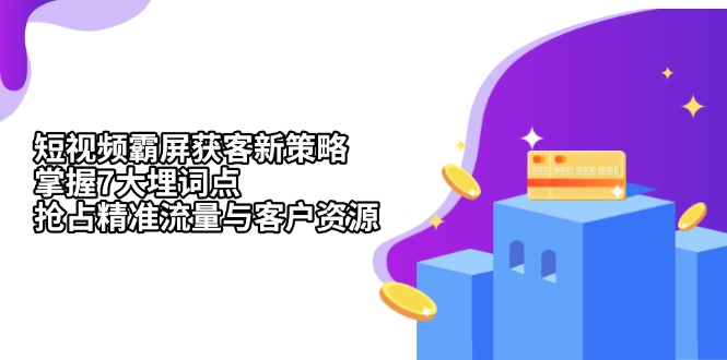 （13429期）短视频霸屏获客新策略：掌握7大埋词点，抢占精准流量与客户资源 - 白戈学堂-白戈学堂