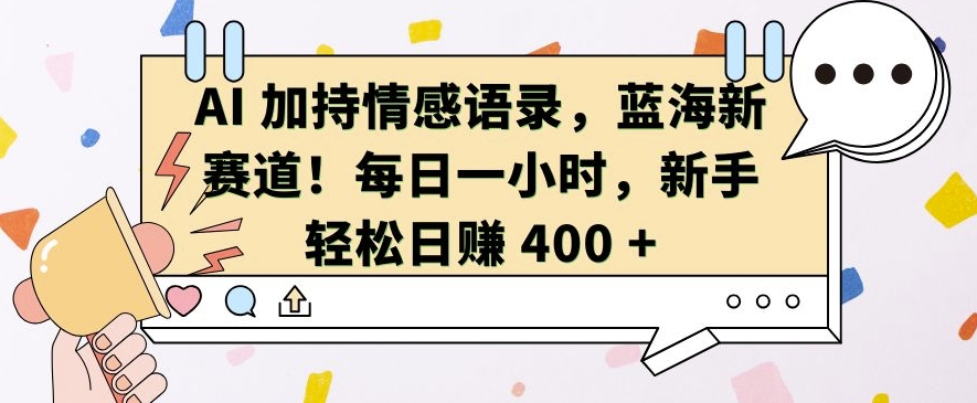 AI 加持情感语录，蓝海新赛道，每日一小时，新手轻松日入 400 - 白戈学堂-白戈学堂