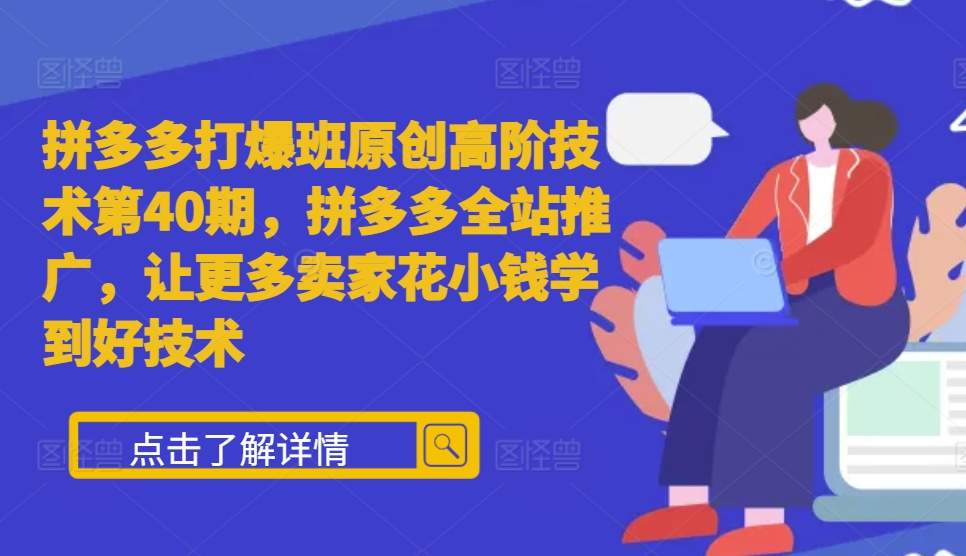 拼多多打爆班原创高阶技术第40期，拼多多全站推广，让更多卖家花小钱学到好技术 - 白戈学堂-白戈学堂